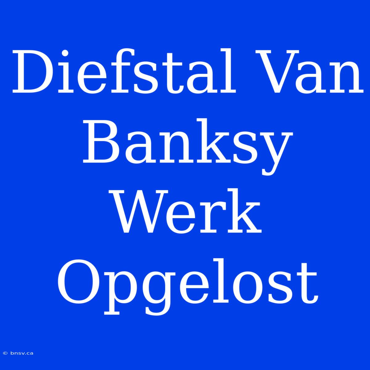 Diefstal Van Banksy Werk Opgelost