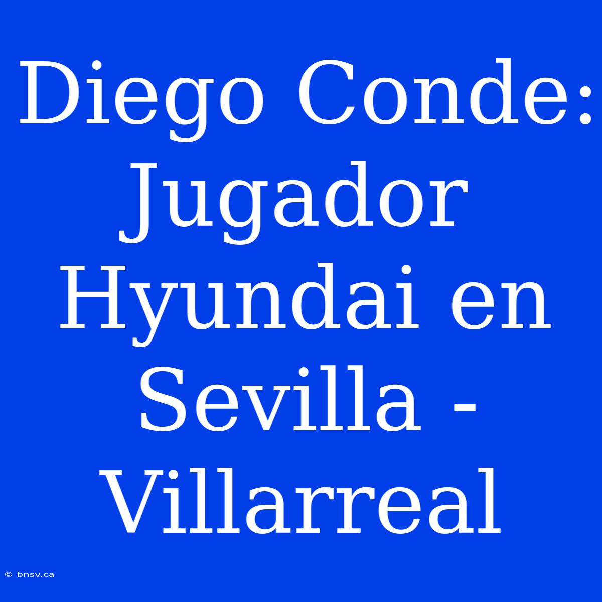 Diego Conde: Jugador Hyundai En Sevilla - Villarreal