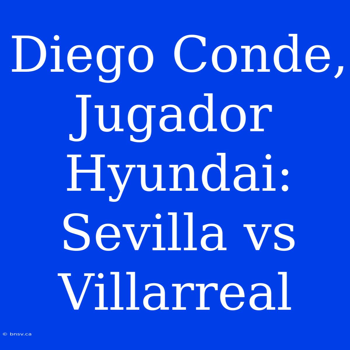 Diego Conde, Jugador Hyundai: Sevilla Vs Villarreal