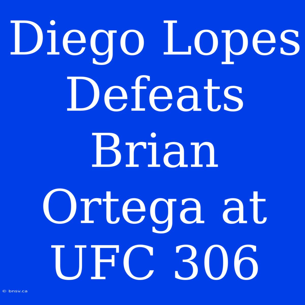 Diego Lopes Defeats Brian Ortega At UFC 306