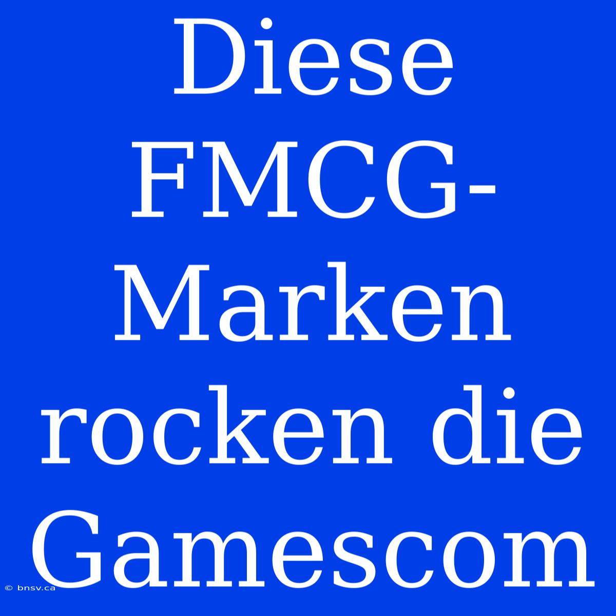 Diese FMCG-Marken Rocken Die Gamescom