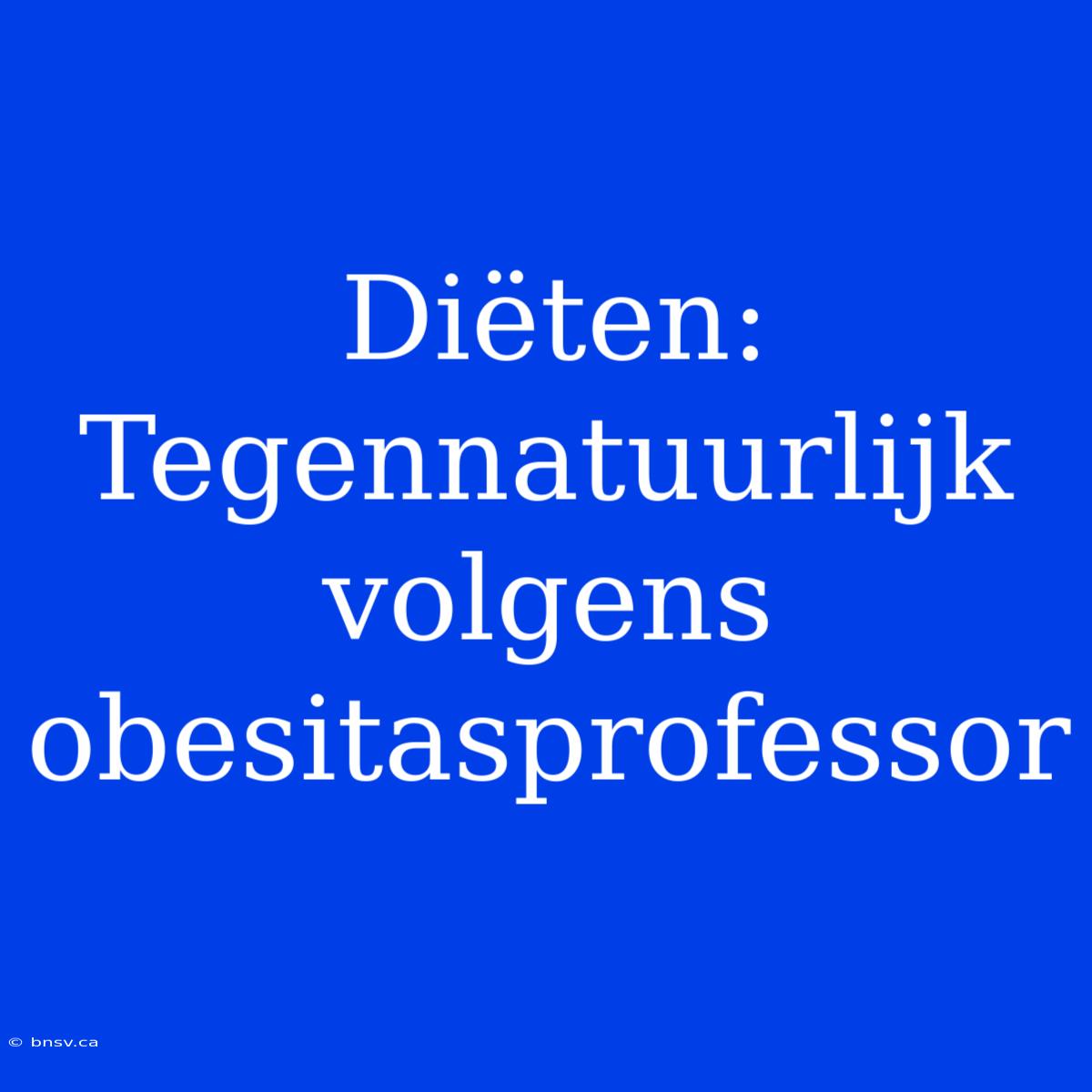 Diëten: Tegennatuurlijk Volgens Obesitasprofessor