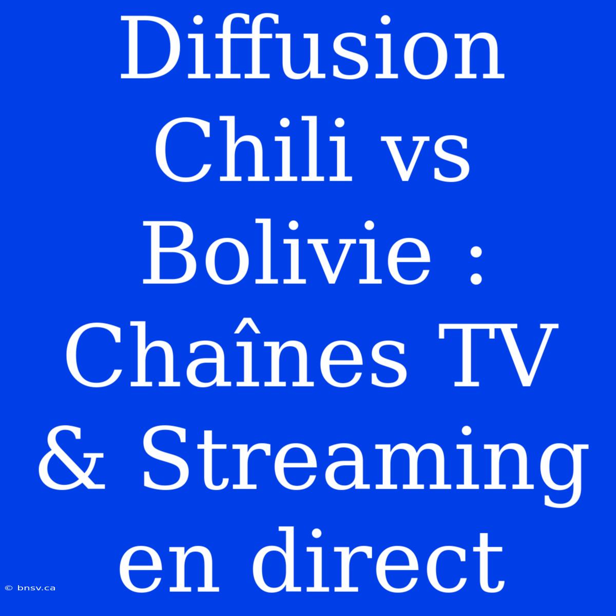 Diffusion Chili Vs Bolivie : Chaînes TV & Streaming En Direct