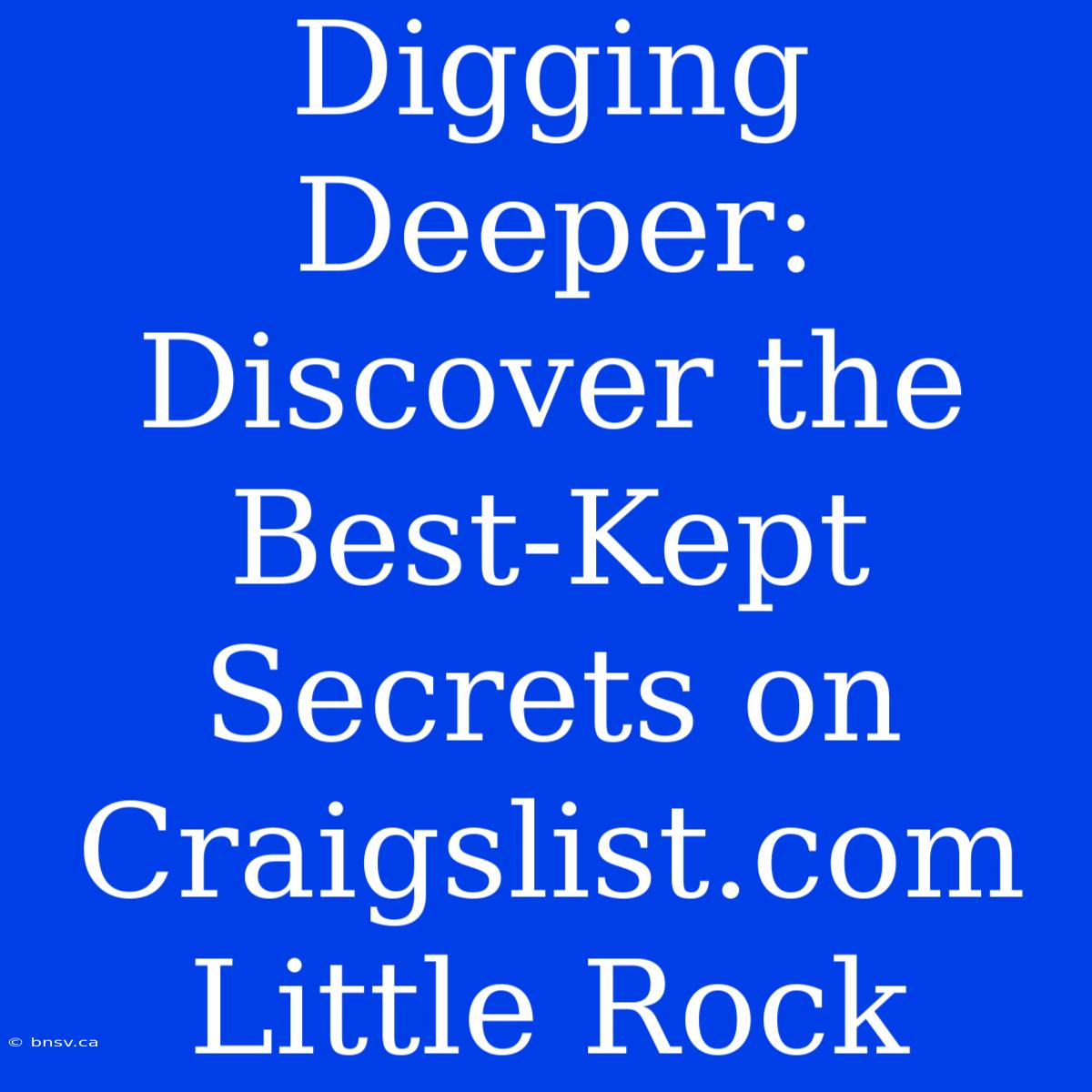 Digging Deeper: Discover The Best-Kept Secrets On Craigslist.com Little Rock