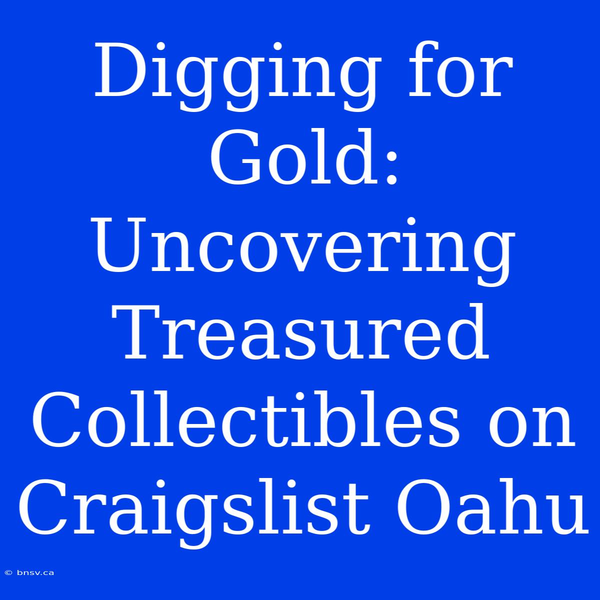 Digging For Gold: Uncovering Treasured Collectibles On Craigslist Oahu