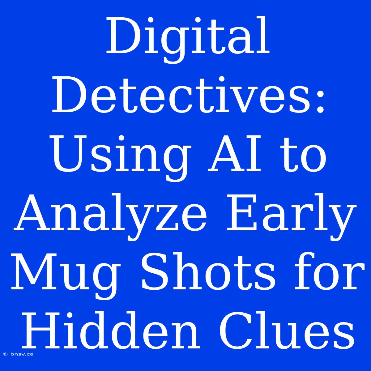 Digital Detectives: Using AI To Analyze Early Mug Shots For Hidden Clues