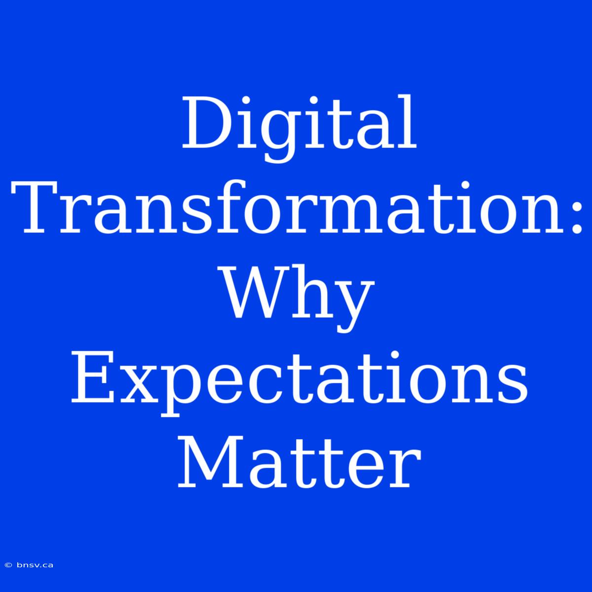 Digital Transformation: Why Expectations Matter