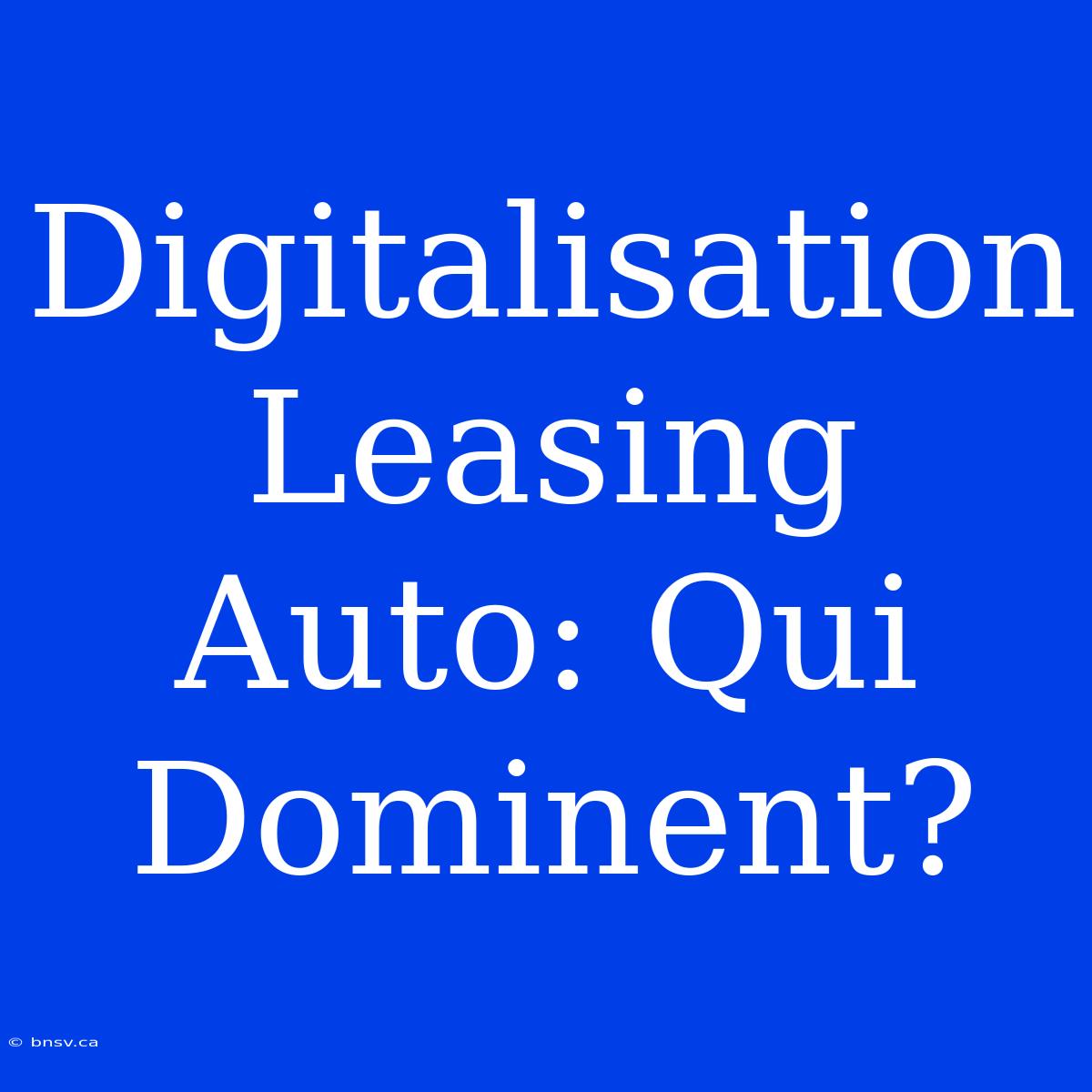 Digitalisation Leasing Auto: Qui Dominent?