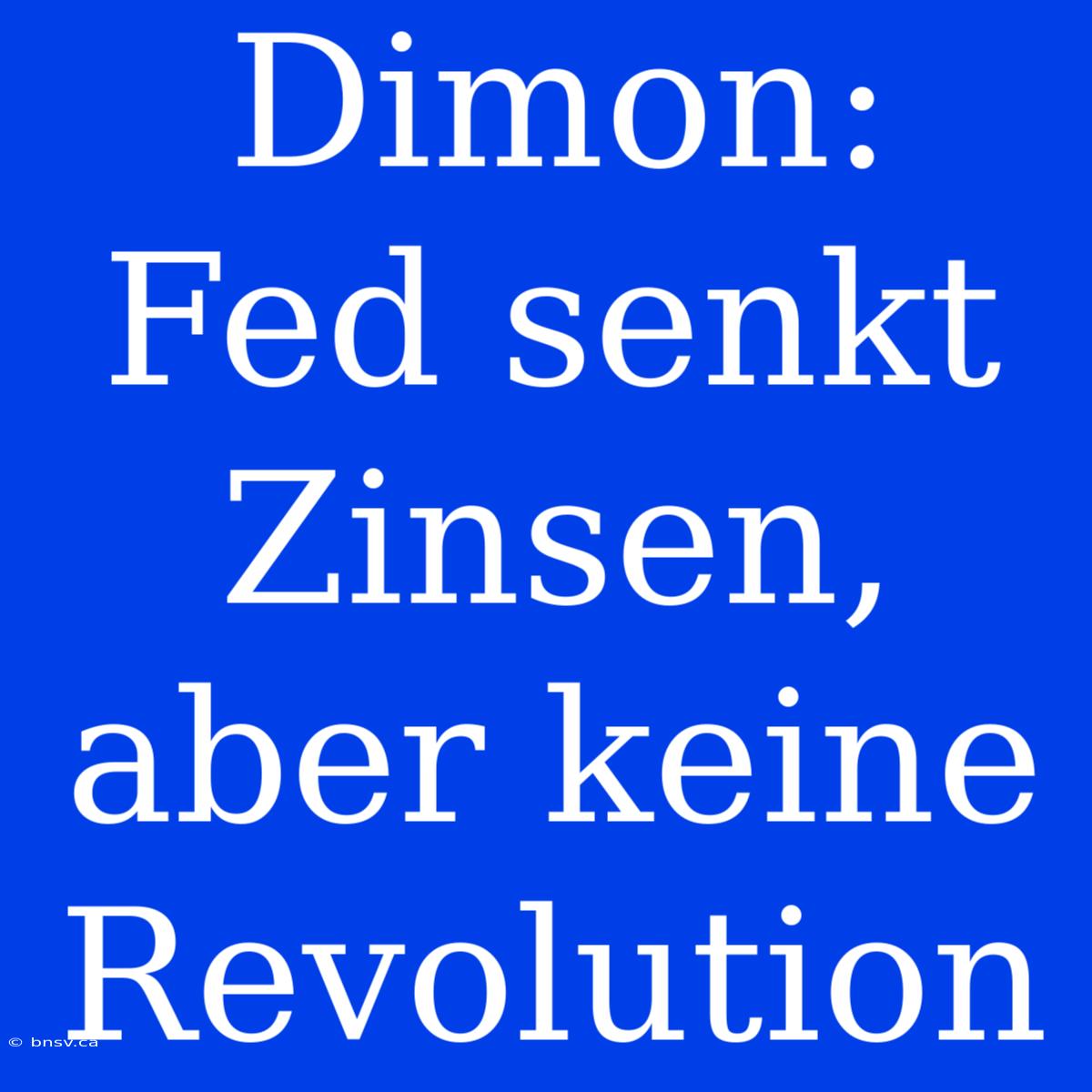 Dimon: Fed Senkt Zinsen, Aber Keine Revolution