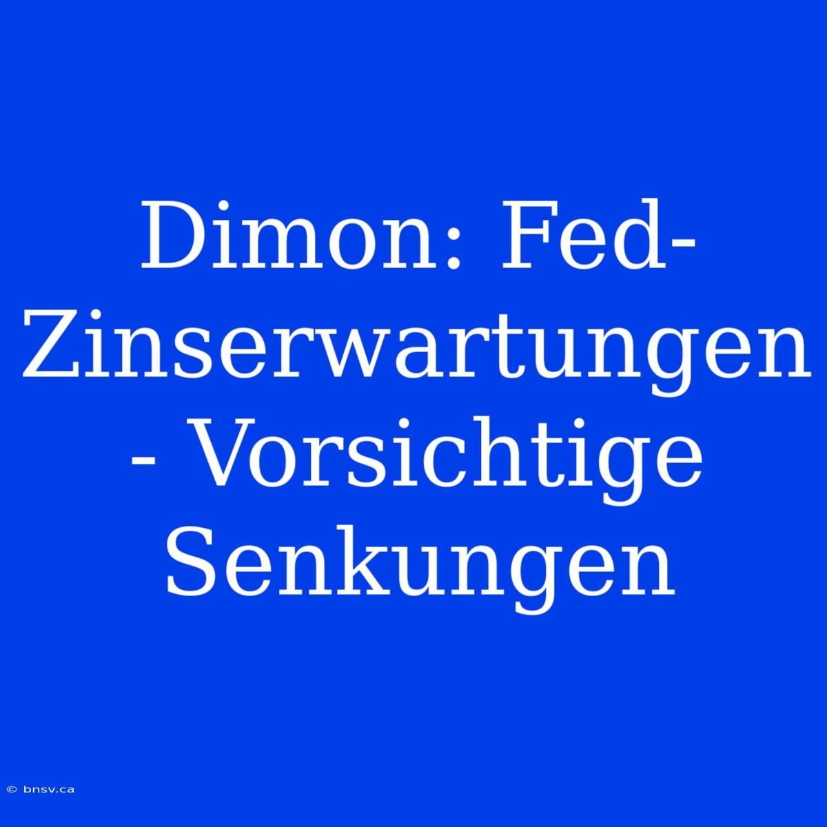 Dimon: Fed-Zinserwartungen - Vorsichtige Senkungen