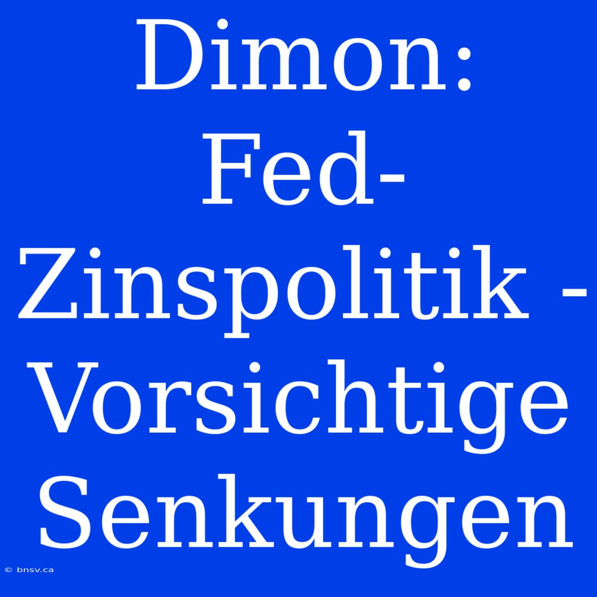 Dimon: Fed-Zinspolitik - Vorsichtige Senkungen