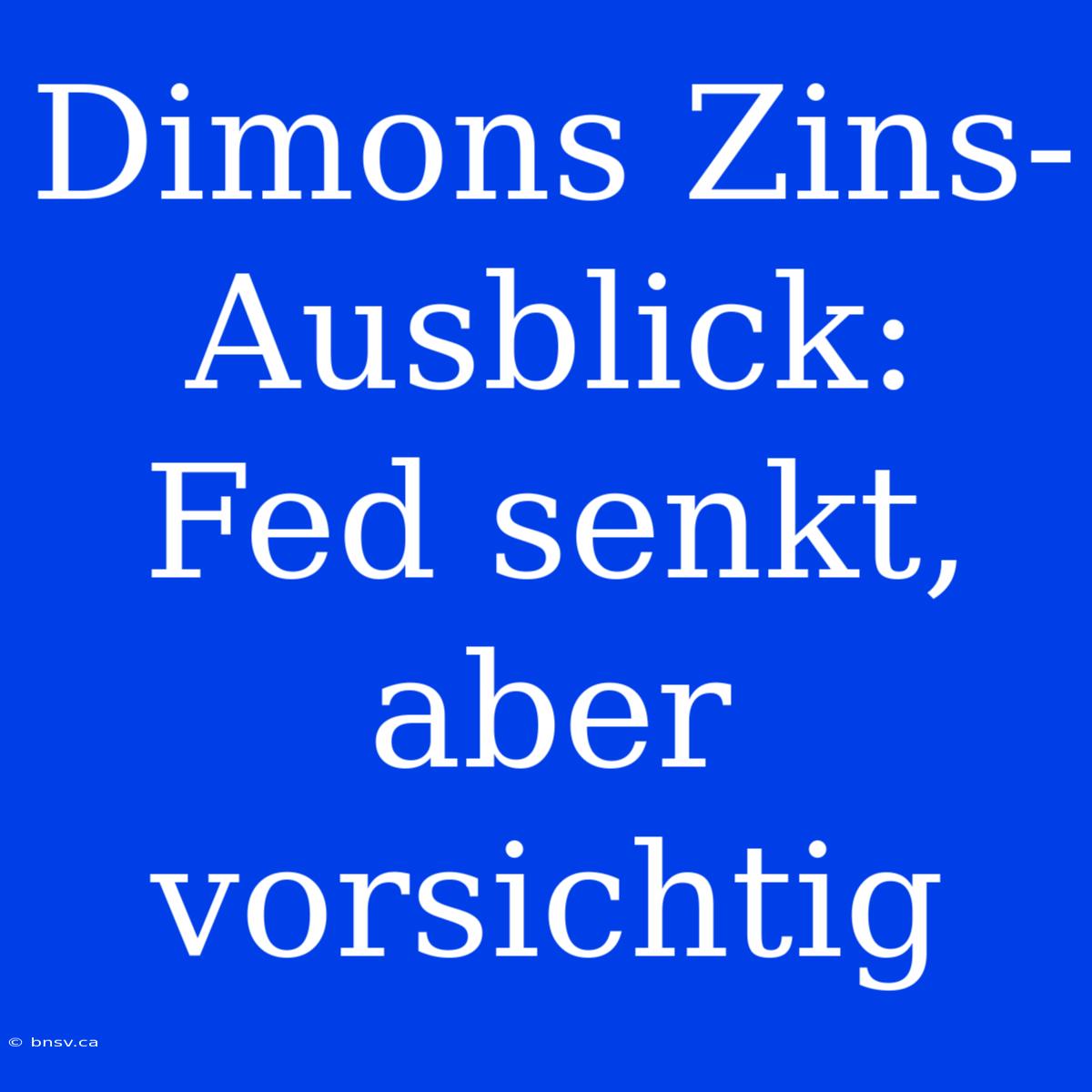 Dimons Zins-Ausblick: Fed Senkt, Aber Vorsichtig