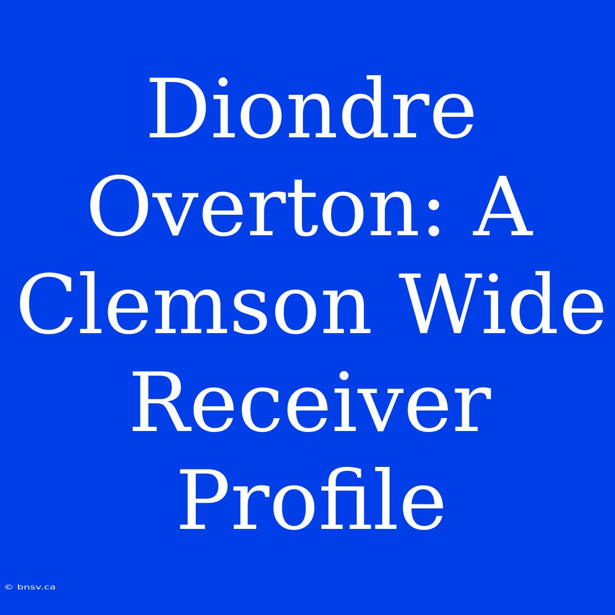 Diondre Overton: A Clemson Wide Receiver Profile