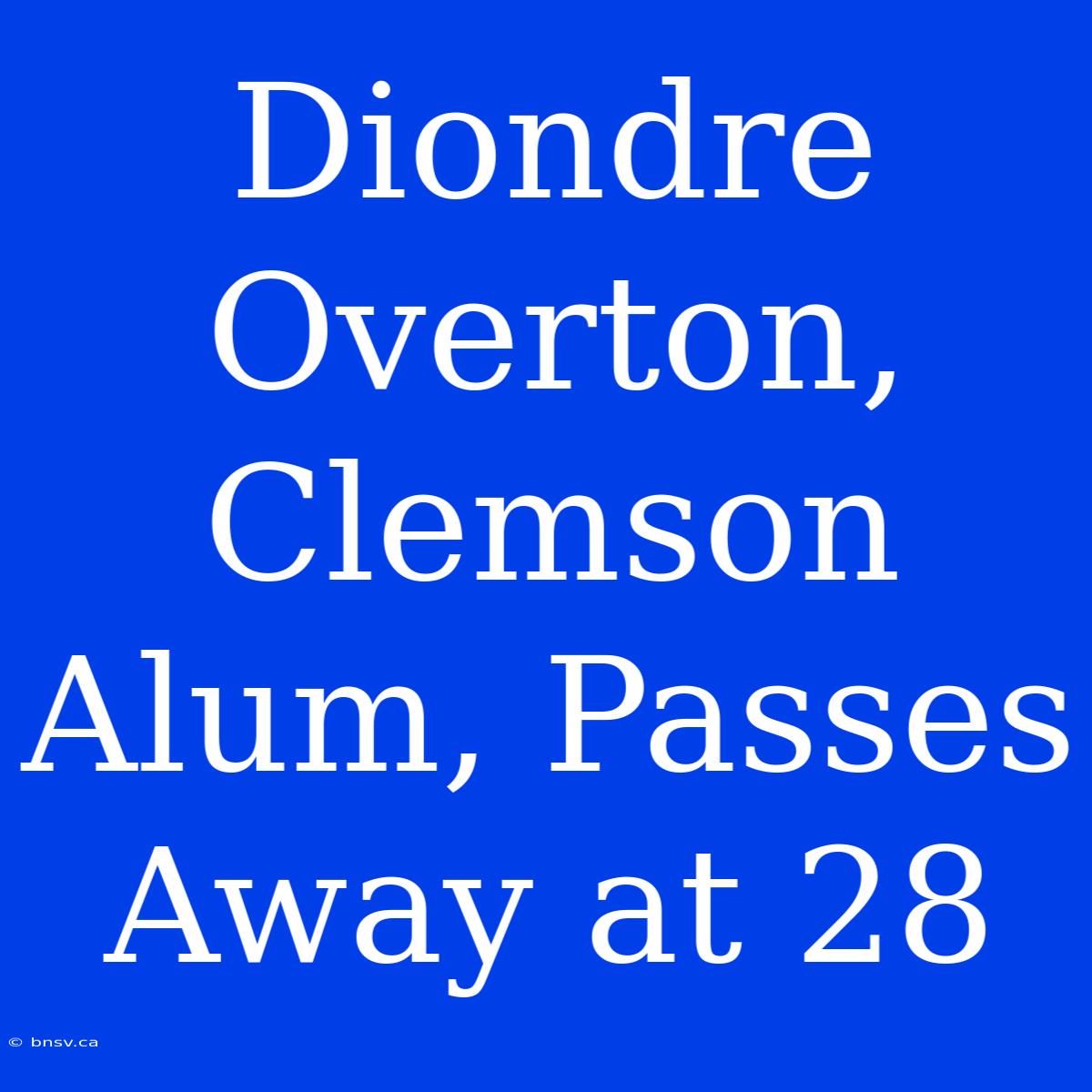 Diondre Overton, Clemson Alum, Passes Away At 28