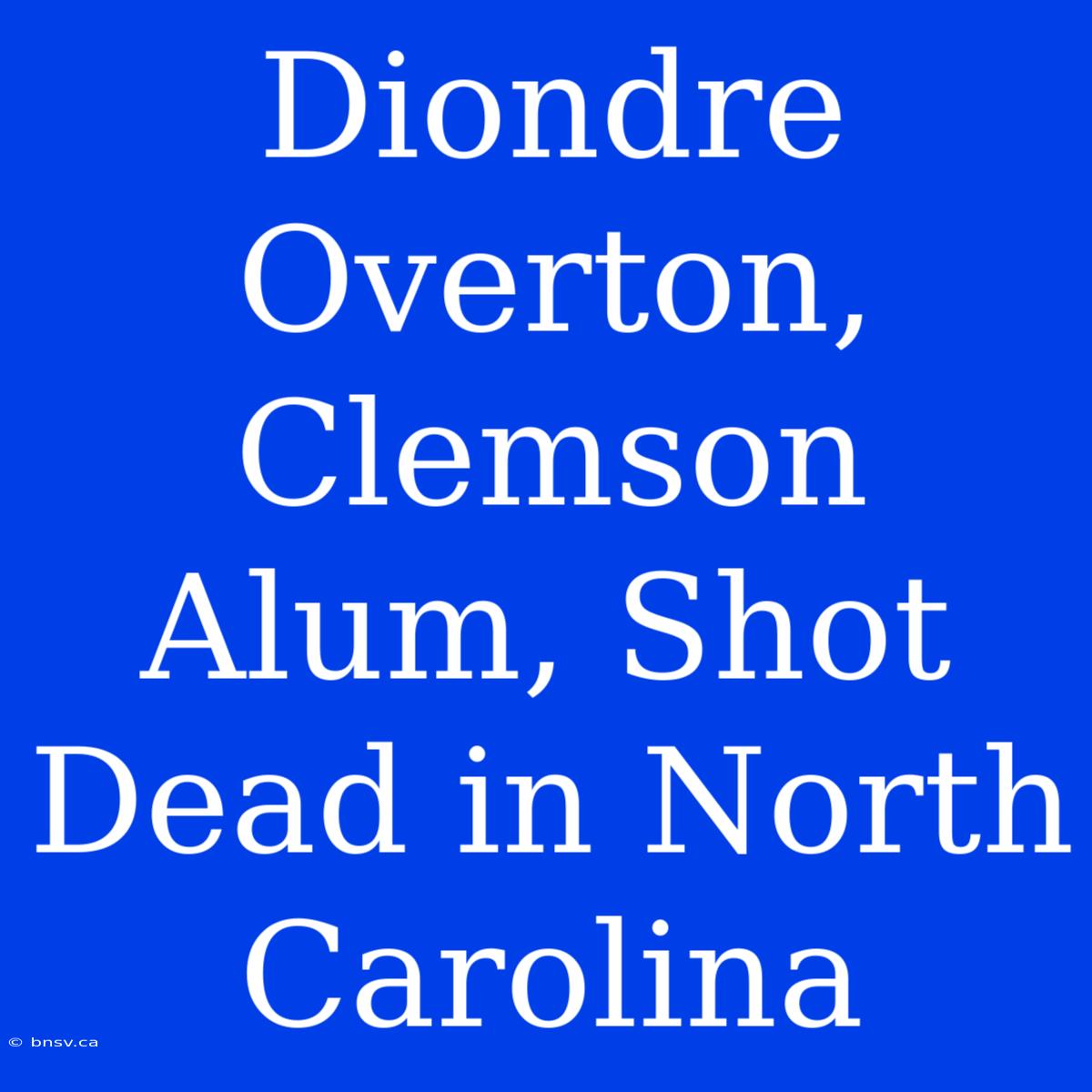 Diondre Overton, Clemson Alum, Shot Dead In North Carolina