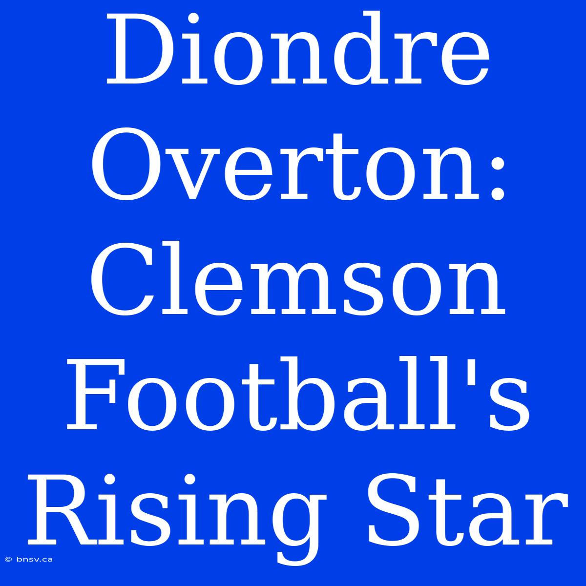 Diondre Overton: Clemson Football's Rising Star