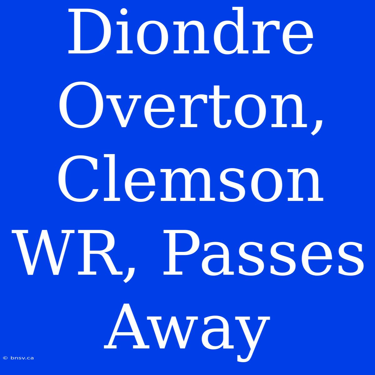 Diondre Overton, Clemson WR, Passes Away