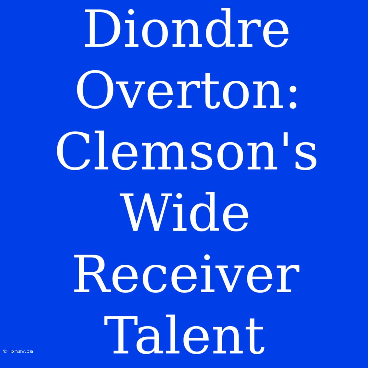 Diondre Overton: Clemson's Wide Receiver Talent