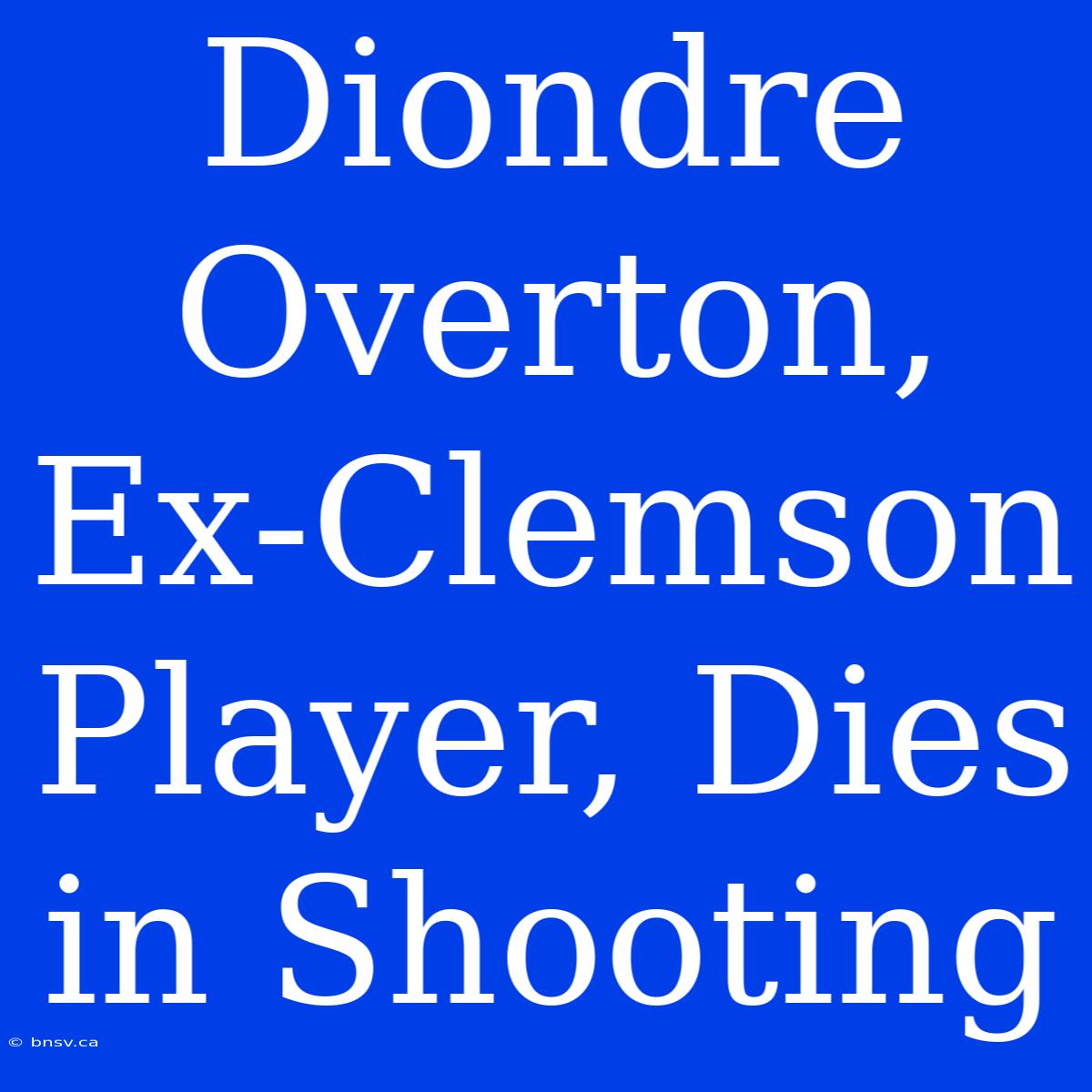 Diondre Overton, Ex-Clemson Player, Dies In Shooting