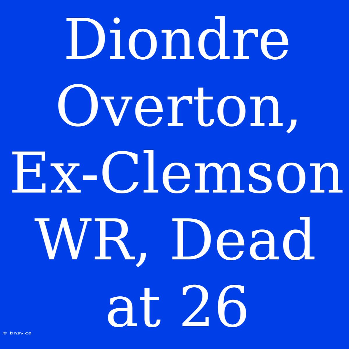 Diondre Overton, Ex-Clemson WR, Dead At 26