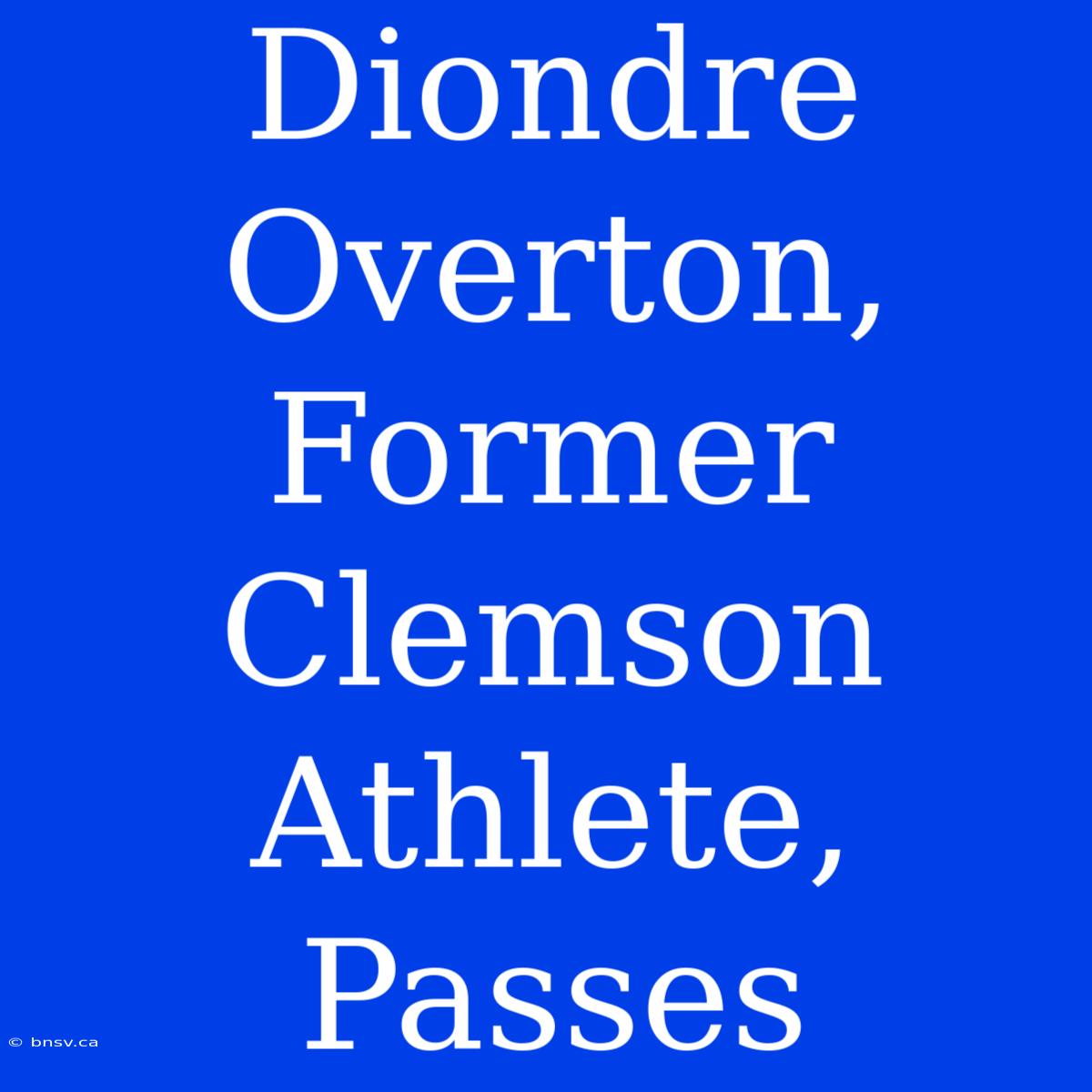 Diondre Overton, Former Clemson Athlete, Passes