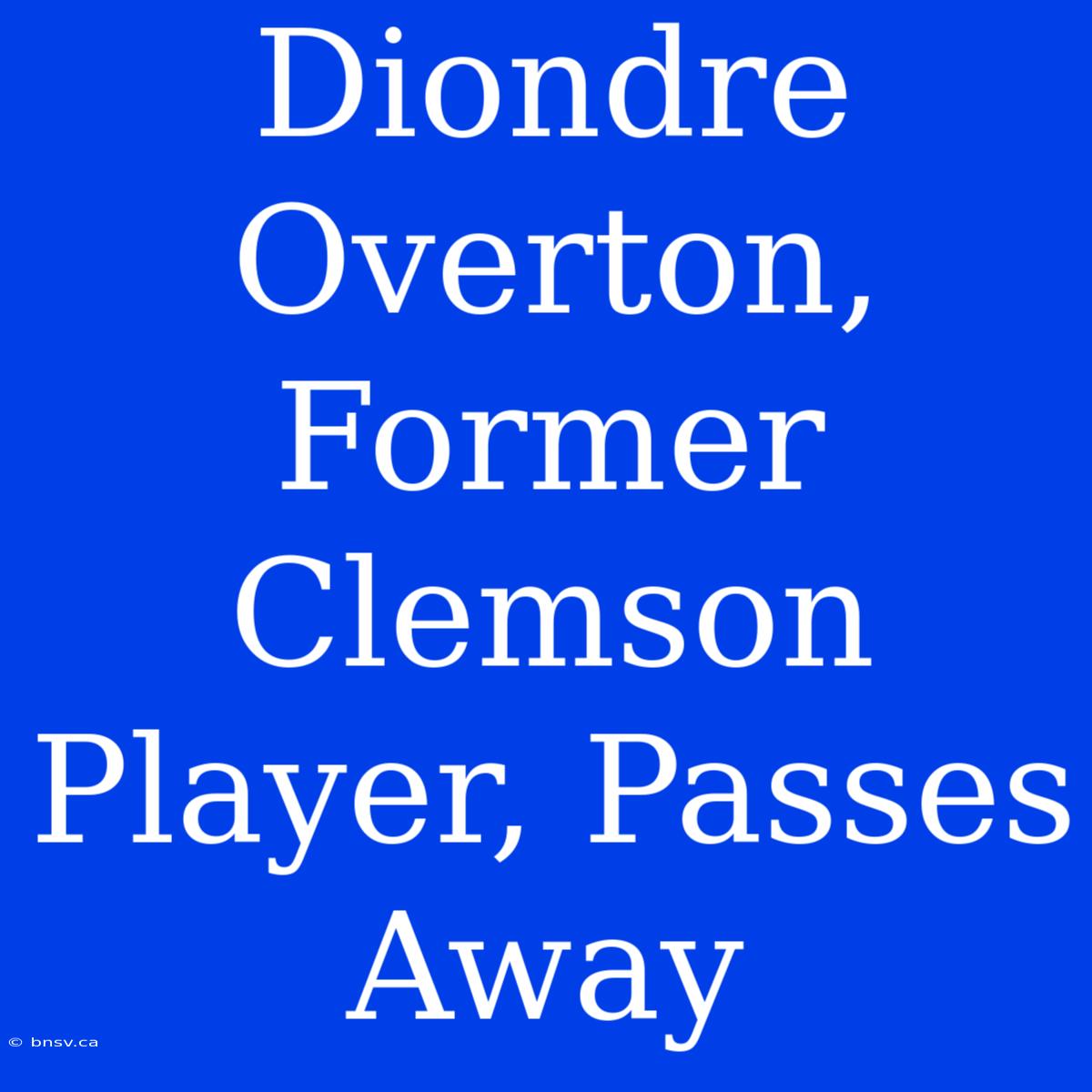 Diondre Overton, Former Clemson Player, Passes Away