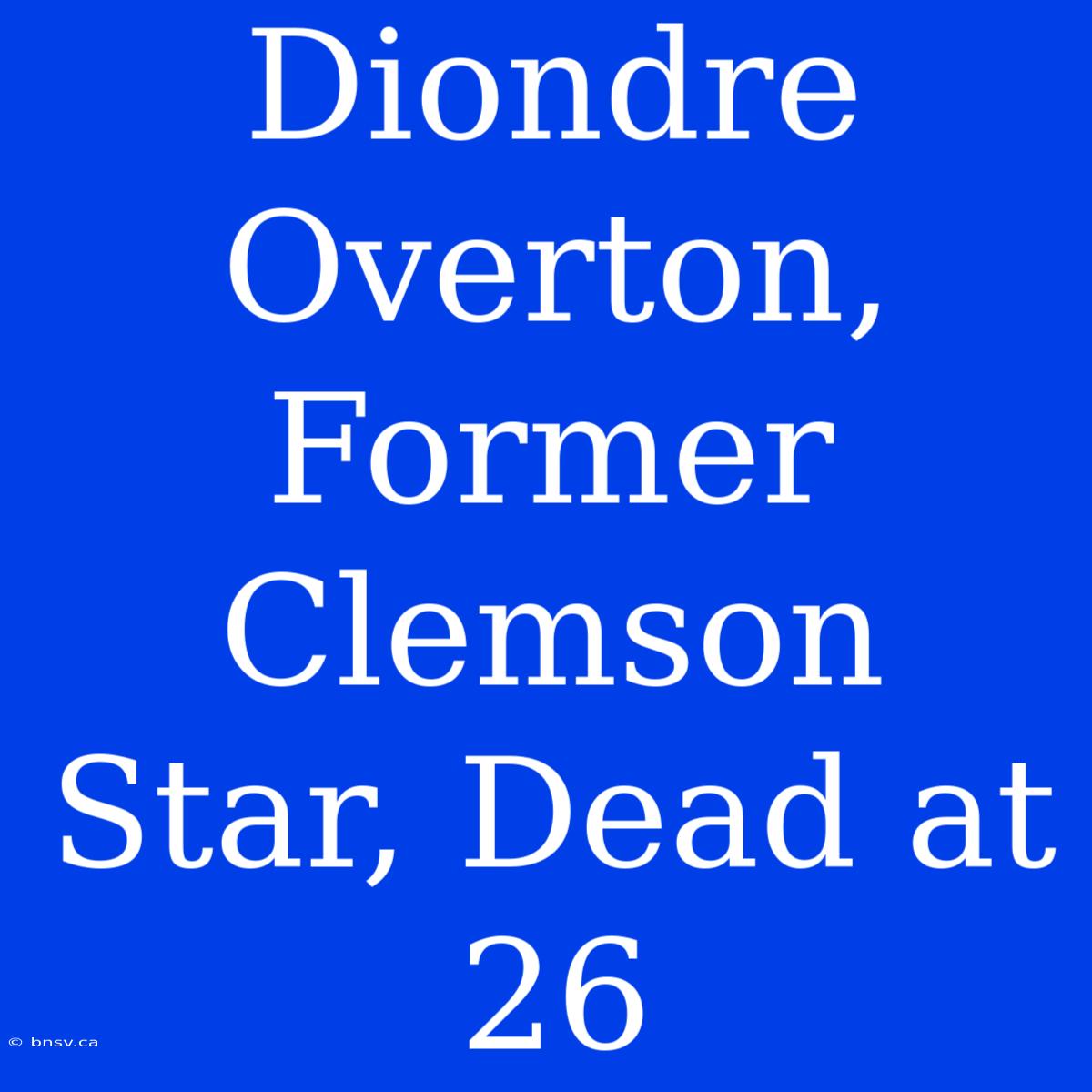 Diondre Overton, Former Clemson Star, Dead At 26