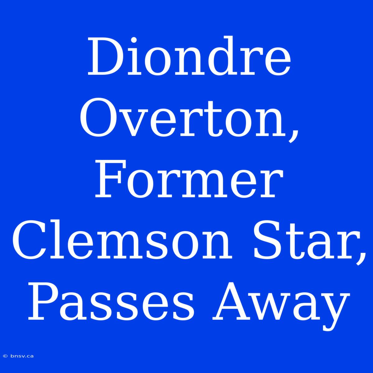 Diondre Overton, Former Clemson Star, Passes Away