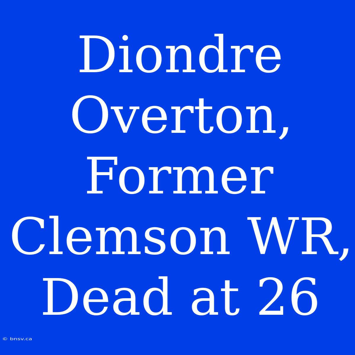 Diondre Overton, Former Clemson WR, Dead At 26