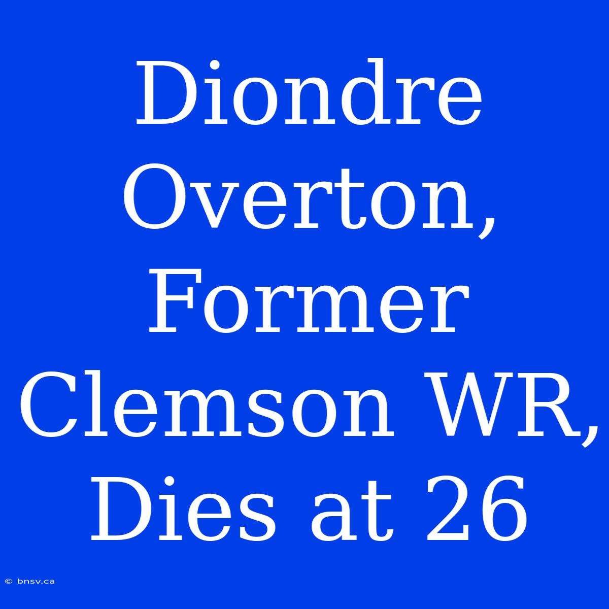 Diondre Overton, Former Clemson WR, Dies At 26