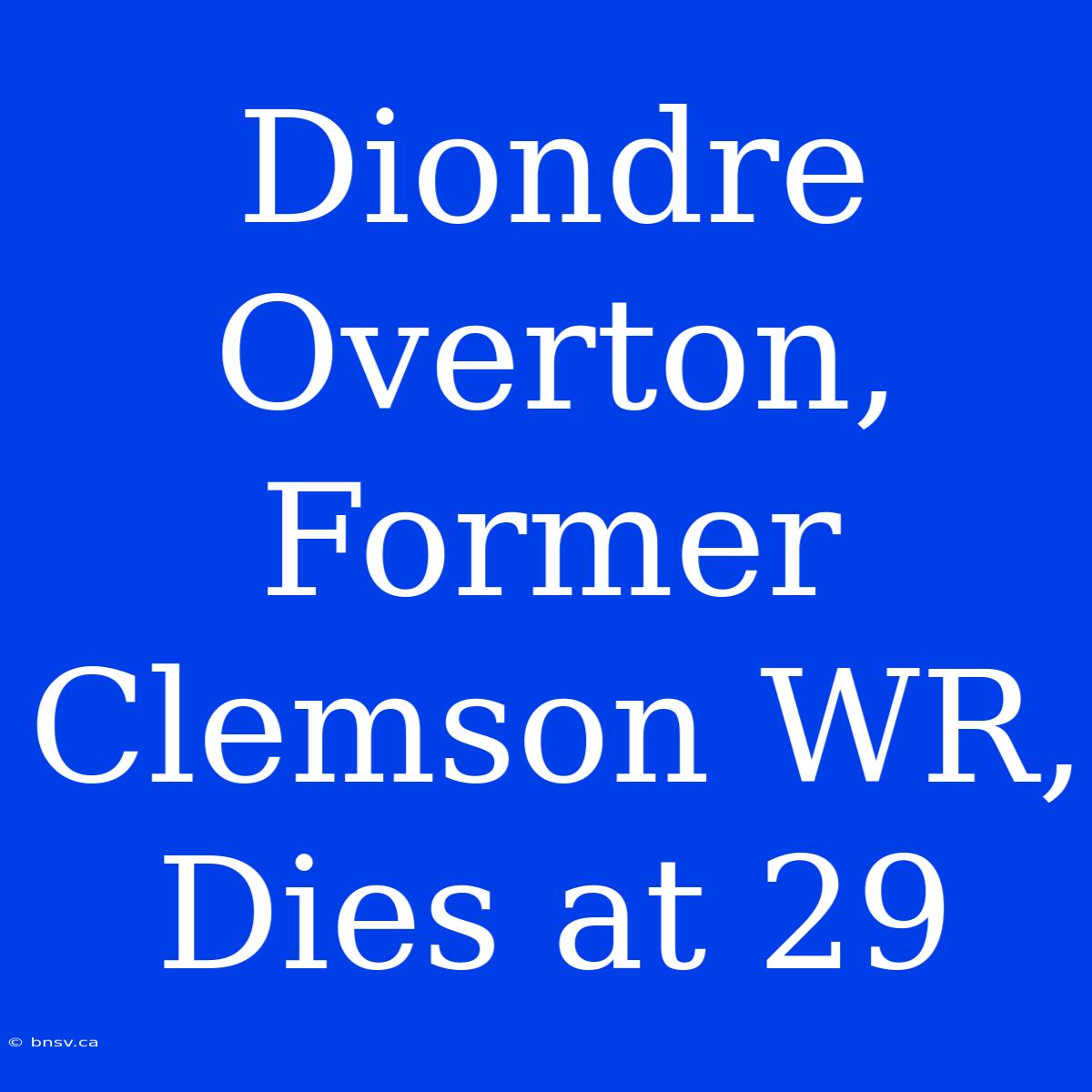 Diondre Overton, Former Clemson WR, Dies At 29