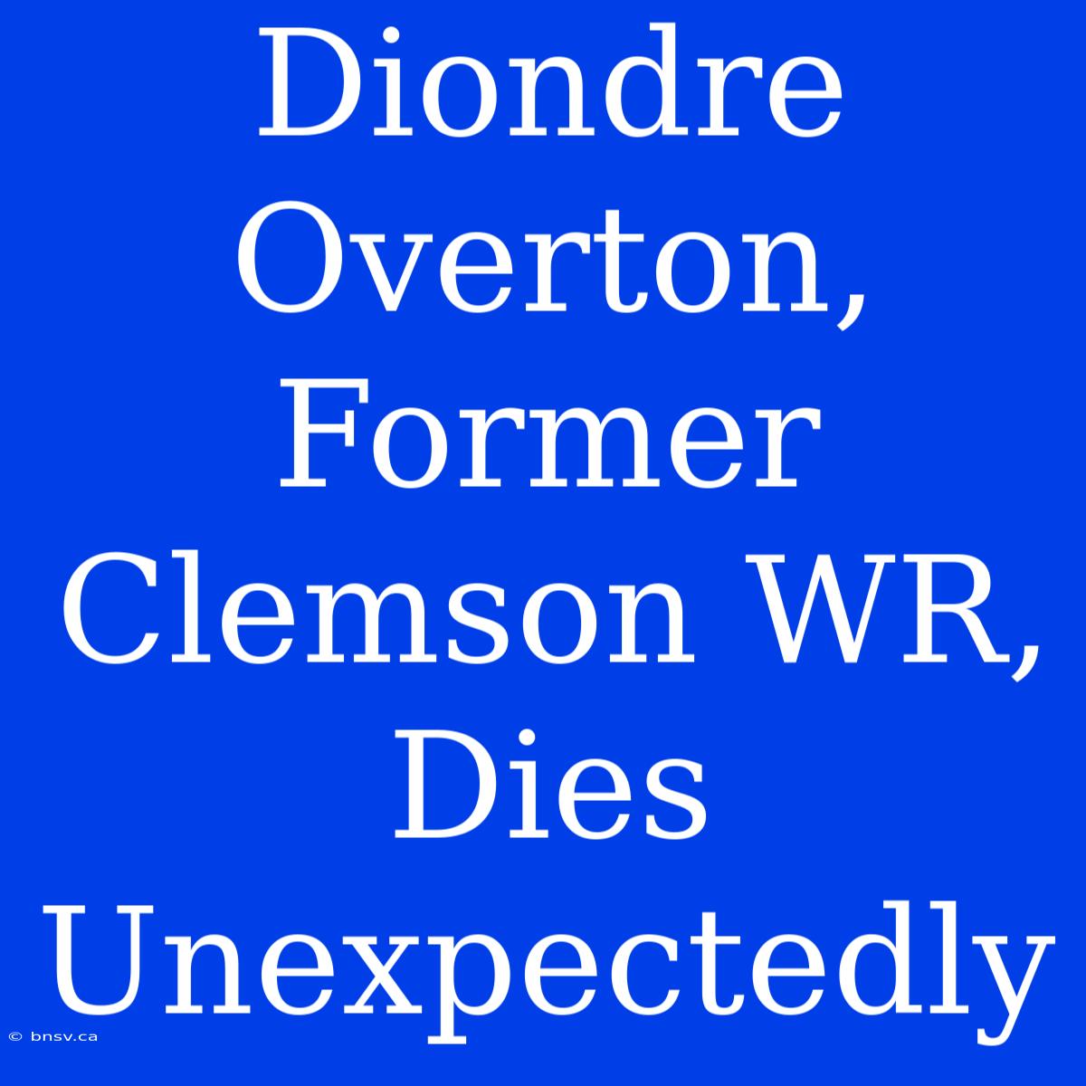 Diondre Overton, Former Clemson WR, Dies Unexpectedly