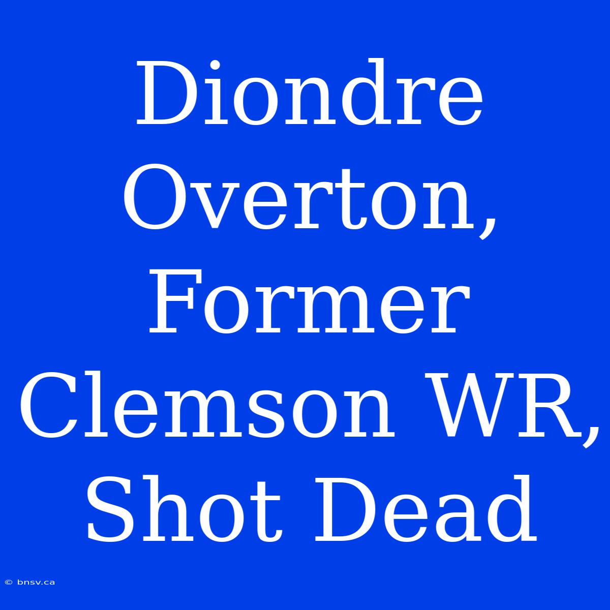 Diondre Overton, Former Clemson WR, Shot Dead