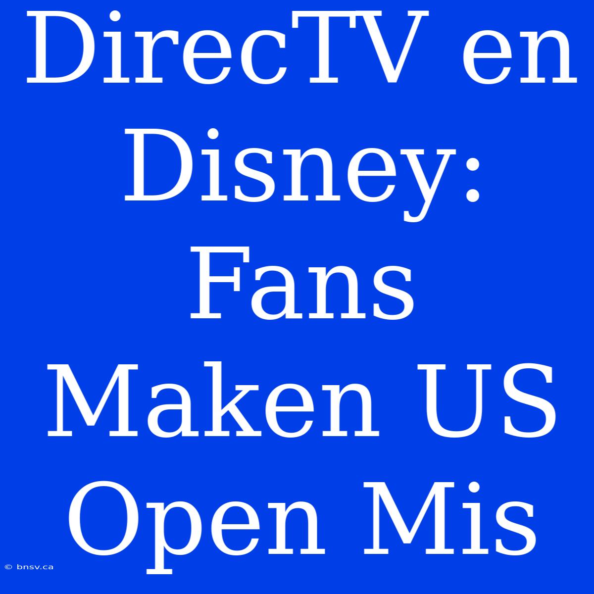 DirecTV En Disney: Fans Maken US Open Mis