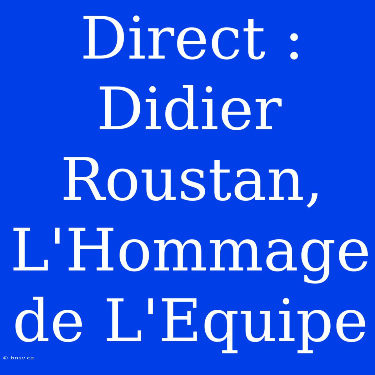 Direct : Didier Roustan, L'Hommage De L'Equipe