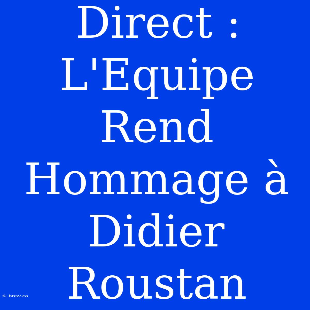 Direct : L'Equipe Rend Hommage À Didier Roustan