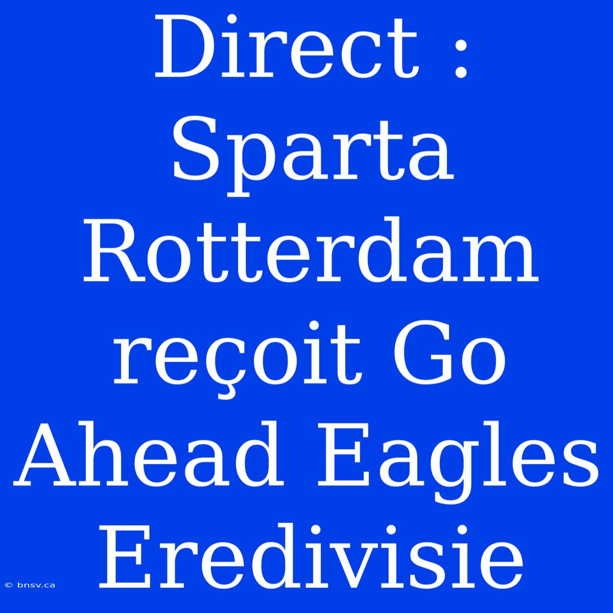 Direct : Sparta Rotterdam Reçoit Go Ahead Eagles Eredivisie