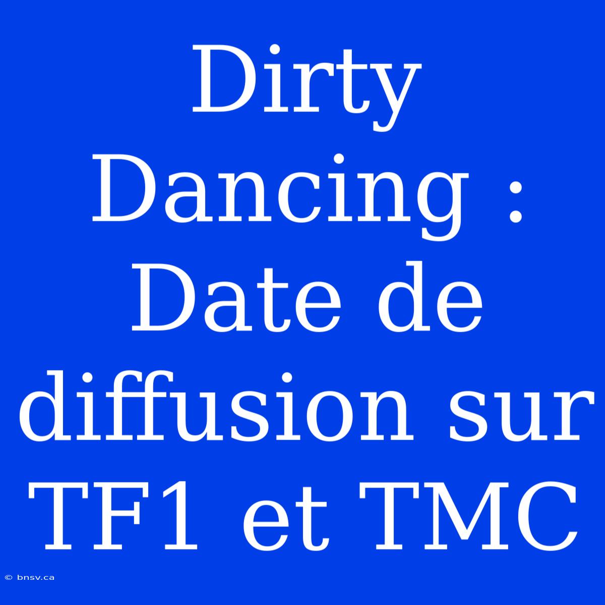 Dirty Dancing :  Date De Diffusion Sur TF1 Et TMC