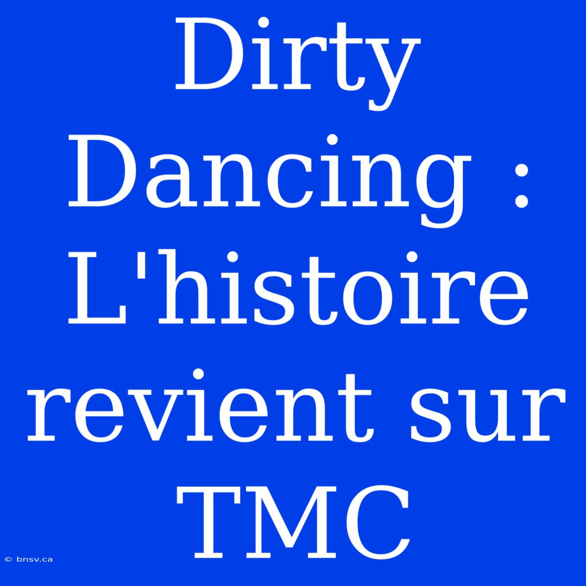 Dirty Dancing :  L'histoire Revient Sur TMC