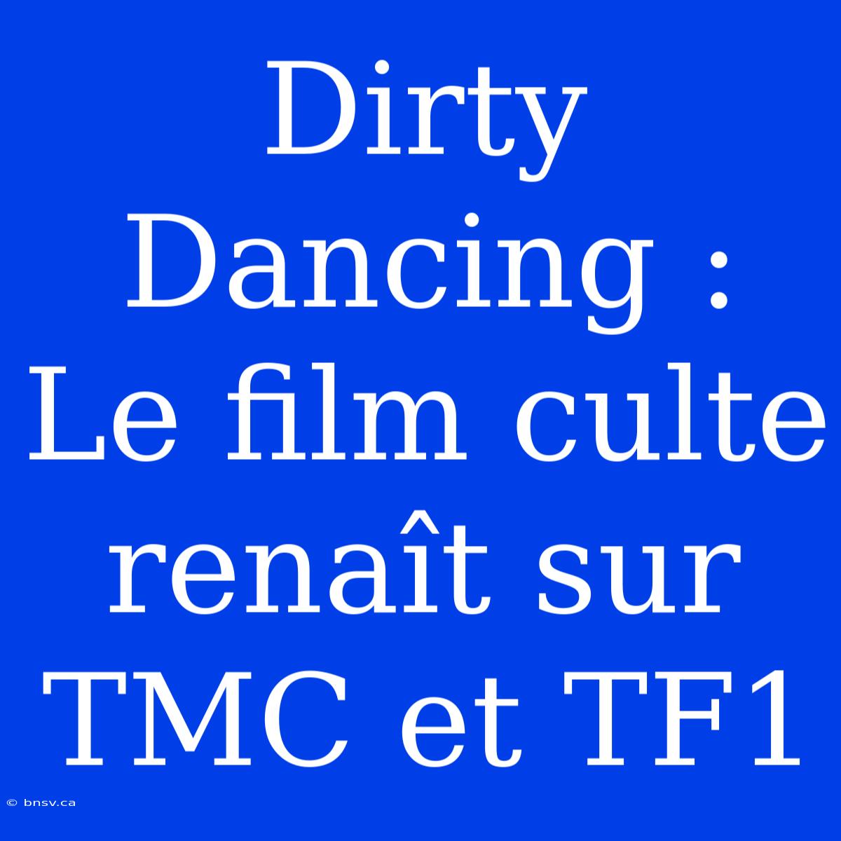 Dirty Dancing :  Le Film Culte Renaît Sur TMC Et TF1