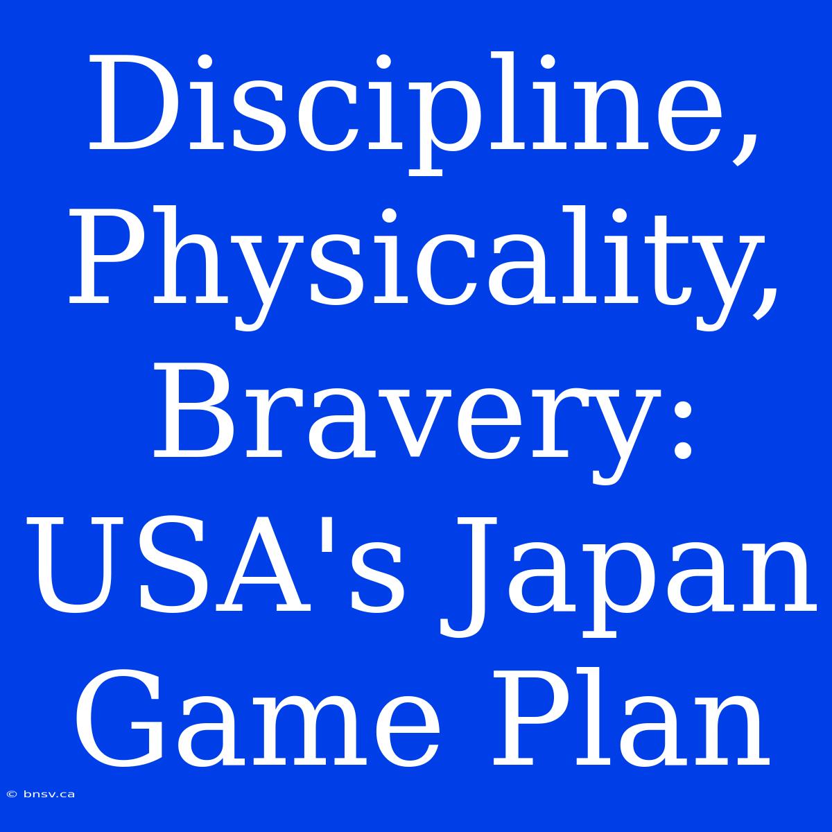 Discipline, Physicality, Bravery: USA's Japan Game Plan