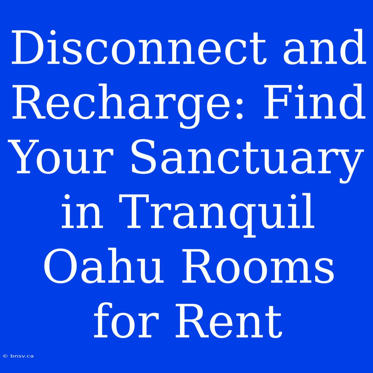 Disconnect And Recharge: Find Your Sanctuary In Tranquil Oahu Rooms For Rent