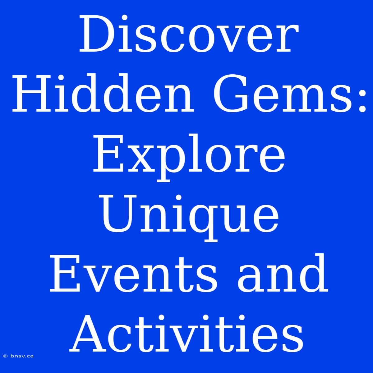 Discover Hidden Gems: Explore Unique Events And Activities