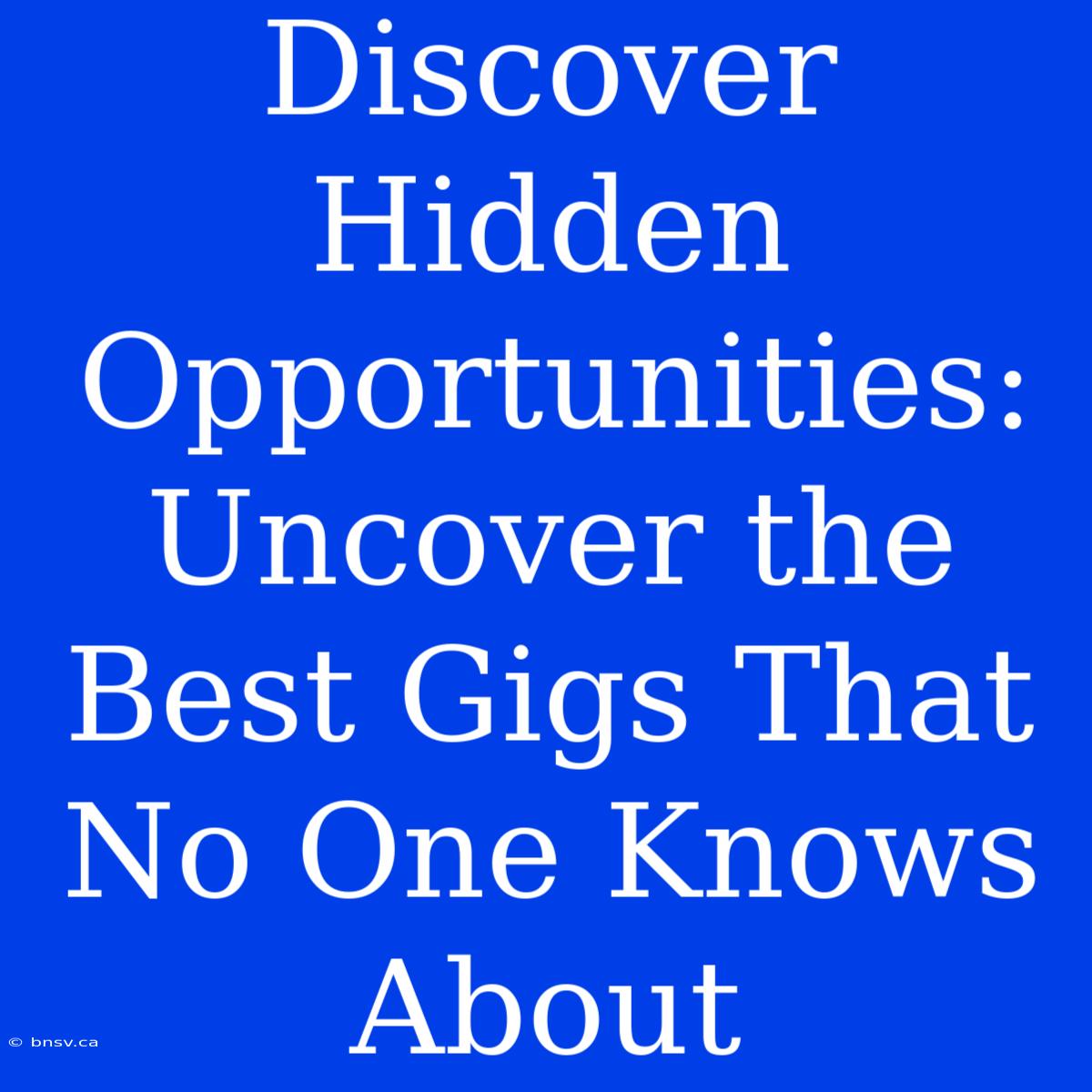 Discover Hidden Opportunities: Uncover The Best Gigs That No One Knows About