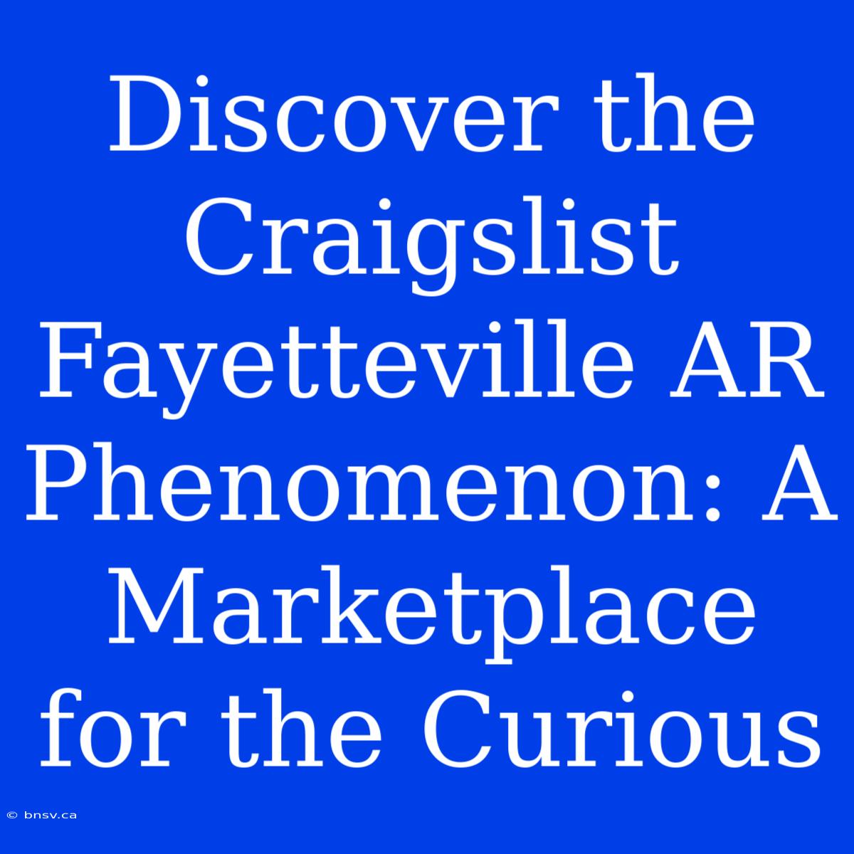 Discover The Craigslist Fayetteville AR Phenomenon: A Marketplace For The Curious