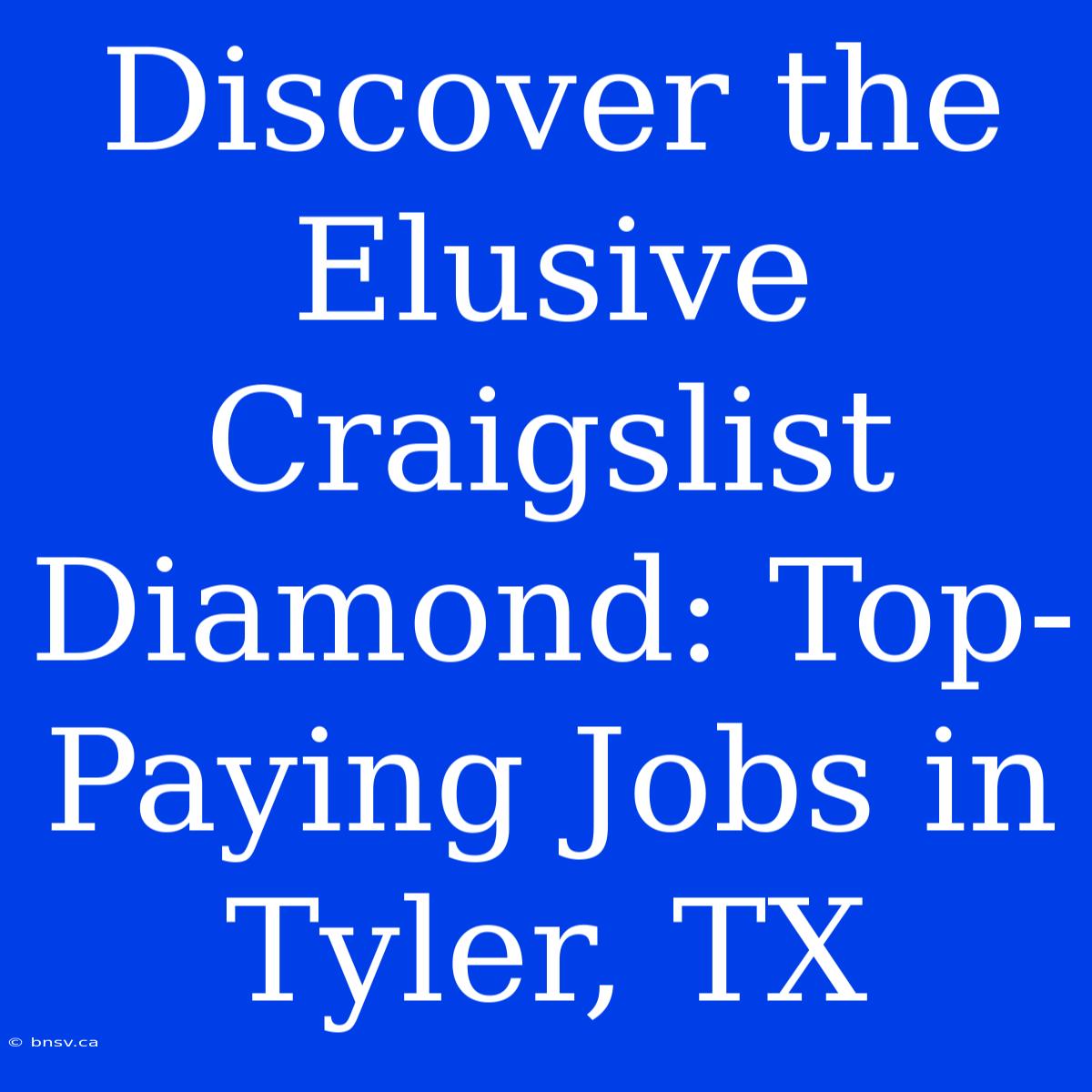 Discover The Elusive Craigslist Diamond: Top-Paying Jobs In Tyler, TX