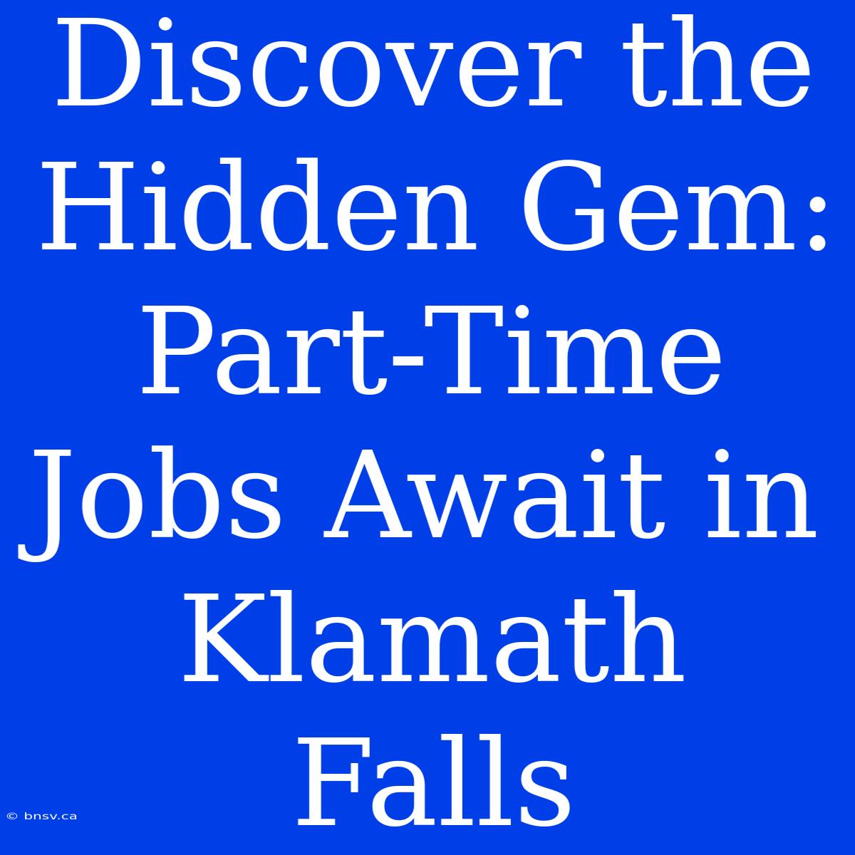 Discover The Hidden Gem: Part-Time Jobs Await In Klamath Falls