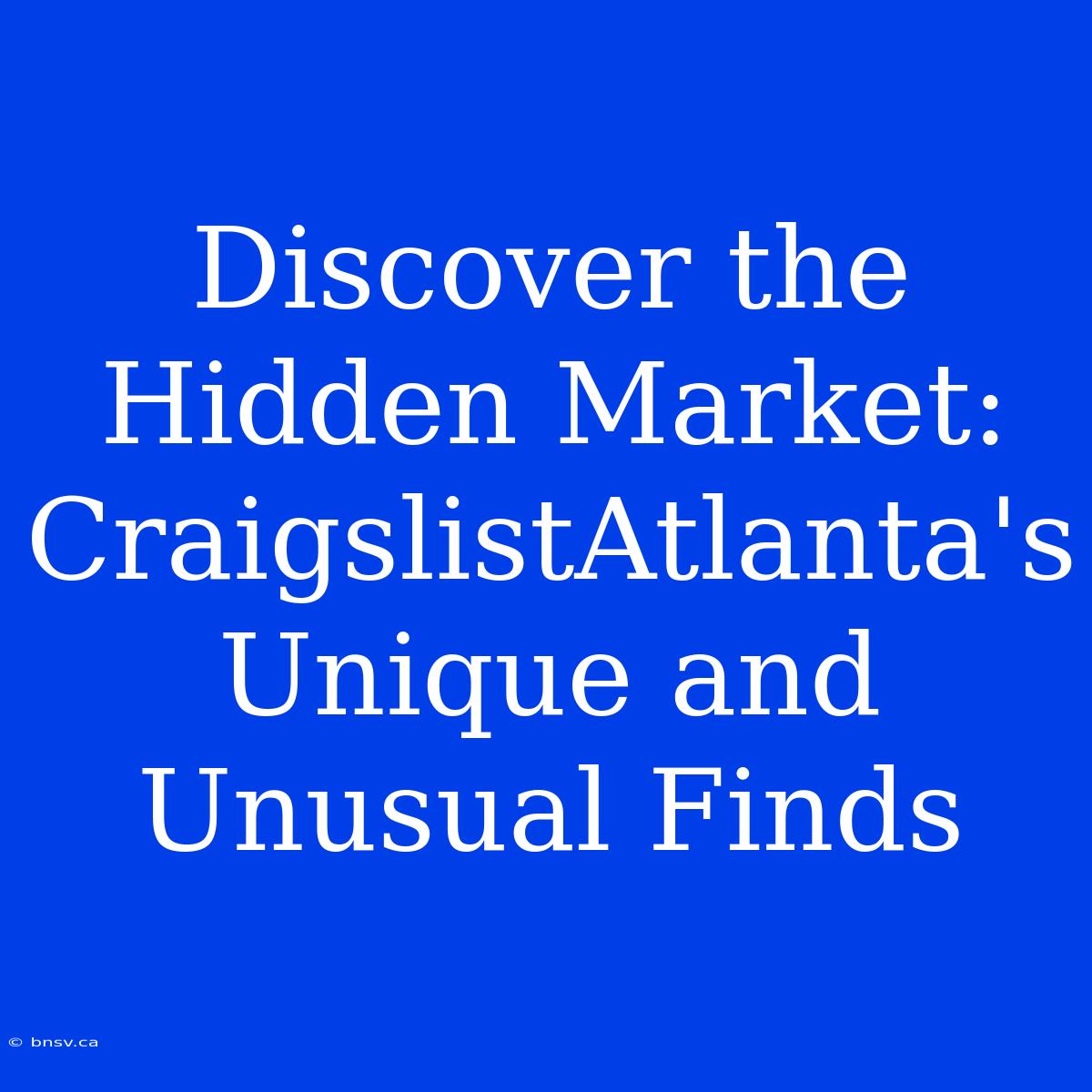 Discover The Hidden Market: CraigslistAtlanta's Unique And Unusual Finds