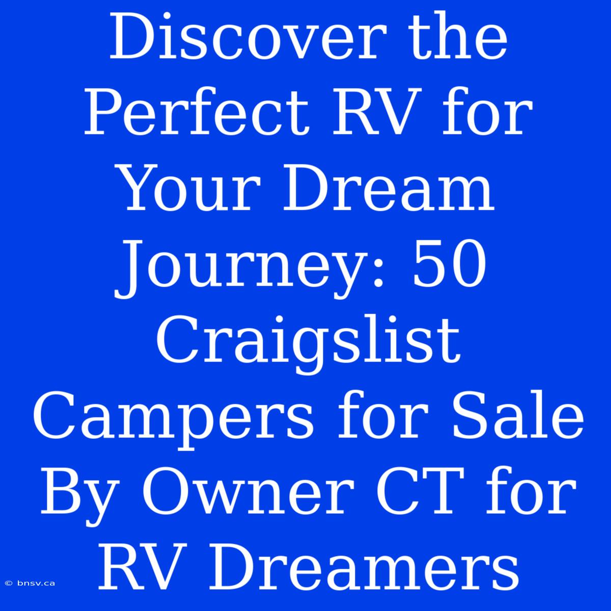 Discover The Perfect RV For Your Dream Journey: 50 Craigslist Campers For Sale By Owner CT For RV Dreamers