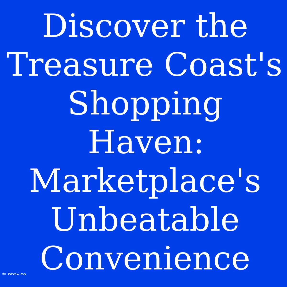 Discover The Treasure Coast's Shopping Haven: Marketplace's Unbeatable Convenience